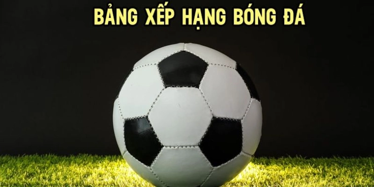 Bảng Xếp Hạng Bóng Đá Mới Nhất Và Phân Tích Diễn Biến Các Giải Đấu Hàng Đầu