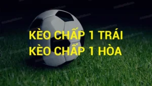 Cách Chơi Kèo Chấp 1 Chuẩn Xác Và Hiệu Quả Cho Người Mới Bắt Đầu