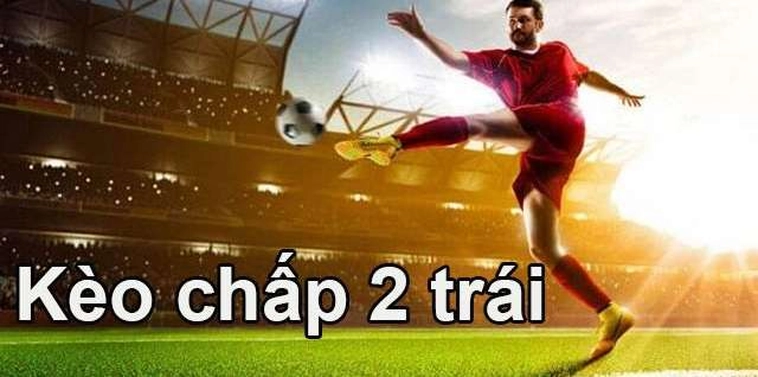 Cách Chơi Kèo Chấp 2 Trái Chuẩn Xác Và Hiệu Quả Nhất Cho Người Mới